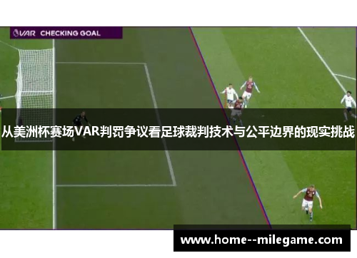 从美洲杯赛场VAR判罚争议看足球裁判技术与公平边界的现实挑战 从美洲杯赛场VAR判罚争议看足球裁判技术与公平边界的现实挑战