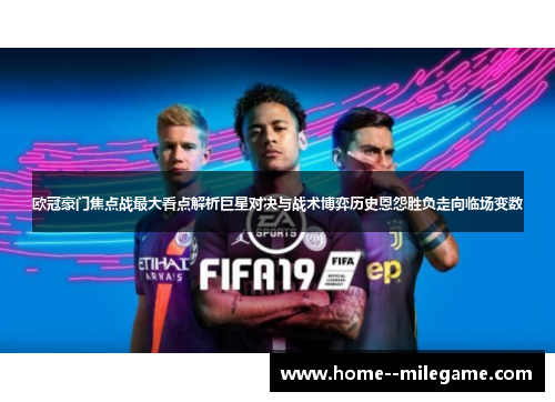 欧冠豪门焦点战最大看点解析巨星对决与战术博弈历史恩怨胜负走向临场变数 欧冠豪门焦点战最大看点解析巨星对决与战术博弈历史恩怨胜负走向临场变数